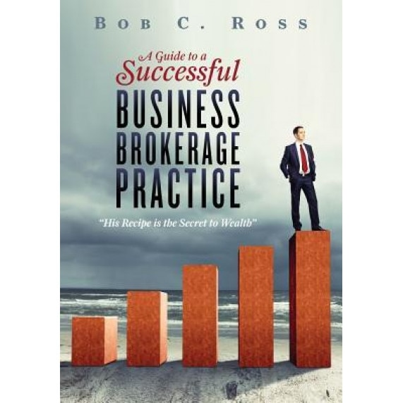A Guide to a Successful Business Brokerage Practice - Bob C. Ross (Author)
