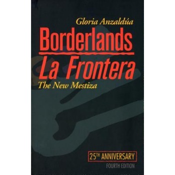 Borderlands / La Frontera: The New Mestiza, Gloria Anzaldua (Author) Borderlands / La Frontera: The New Mestiza, Gloria Anzaldua (Author)