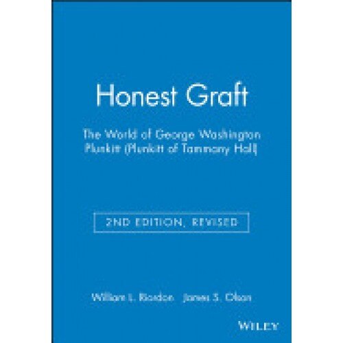 Honest Graft: The World of George Washington Plunkitt (Plunkitt of Tammany Hall)