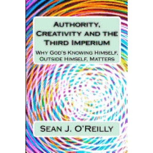 Authority, Creativity and the Third Imperium: Why God's Knowing Himself, Outside Himself, Matters