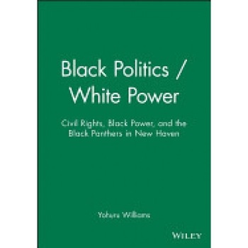 Black Politics/White Power: Civil Rights, Black Power, and the Black Panthers in New Haven Black Politics/White Power: Civil Rights, Black Power, and the Black Panthers in New Haven