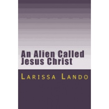An Alien Called Jesus Christ An Alien Called Jesus Christ