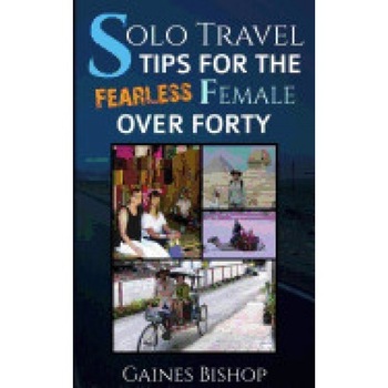 Solo Travel Tips for the Fearless Female Over Forty Solo Travel Tips for the Fearless Female Over Forty