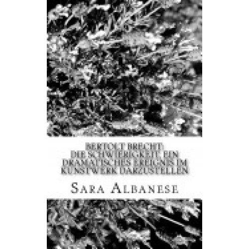 Bertolt Brecht: Die Schwierigkeit, Ein Dramatisches Ereignis Im Kunstwerk Darzustellen