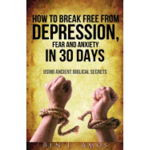 How to Break Free from Depression, Fear, & Anxiety in 30 Days: Using Ancient Biblical Secrets