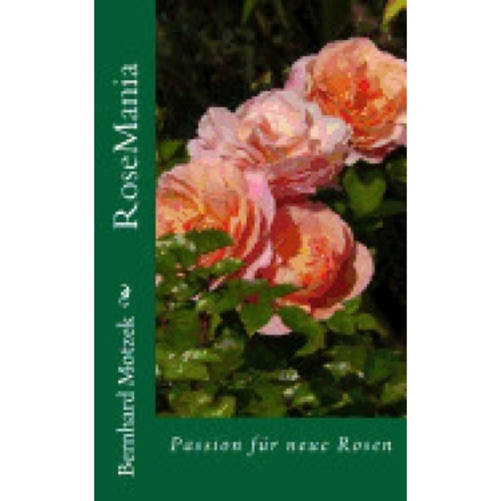 Rosemania: Passion Fur Neue Rosen (Mit Vielen Graustufen-Illustrationen)