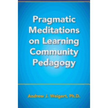 Pragmatic Meditations on Learning Community Pedagogy Pragmatic Meditations on Learning Community Pedagogy