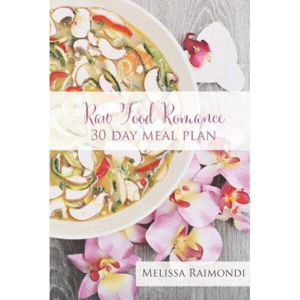 Raw Food Romance - 30 Day Meal Plan - Volume I: 30 Day Meal Plan Featuring New Recipes by Lissa!, Melissa Raimondi (Author)