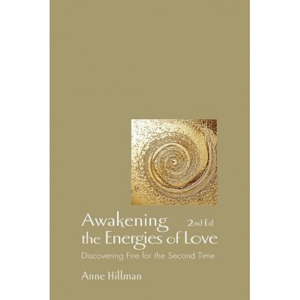 Awakening the Energies of Love: Discovering Fire for the Second Time, Anne Hillman (Author)