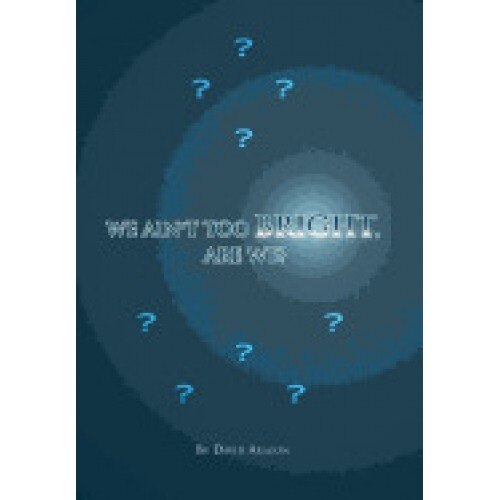 We Ain't Too Bright, Are We?