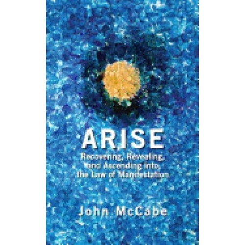 Arise: Recovering, Revealing, and Ascending Into the Law of Manifestation