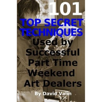 101 Top Secret Techniques Used by Successful Part Time Weekend Art Dealers - David Valin (Author) 101 Top Secret Techniques Used by Successful Part Time Weekend Art Dealers - David Valin (Author)