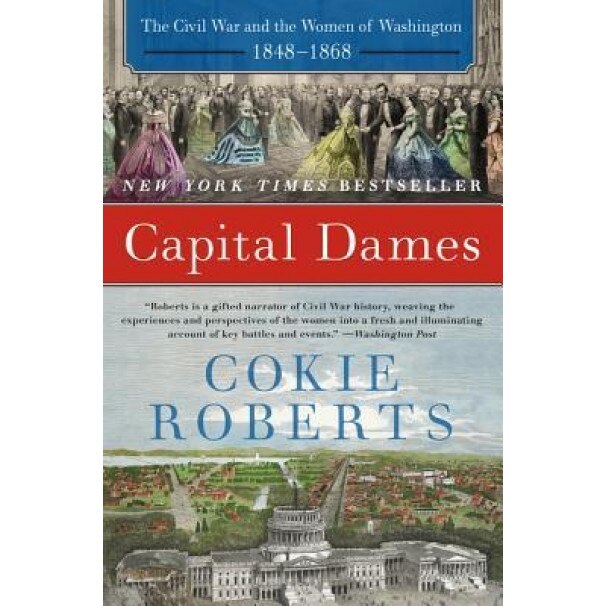Capital Dames: The Civil War and the Women of Washington, 1848-1868, Cokie Roberts (Author)