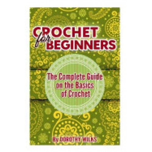Crochet for Beginners: The Complete Guide on the Basics of Crochet