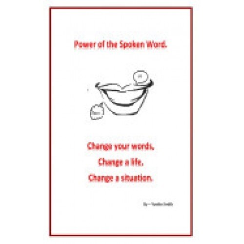 Power of the Spoken Word.: Change Your Words; Change a Life; Change a Situation