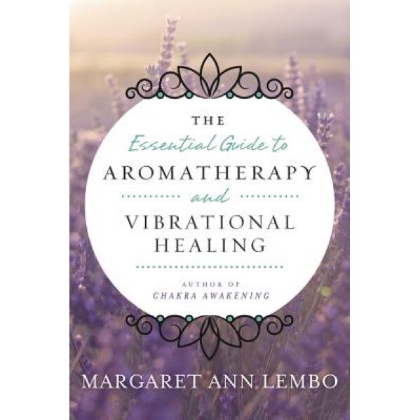 The Essential Guide to Aromatherapy and Vibrational Healing, Margaret Ann Lembo (Author)