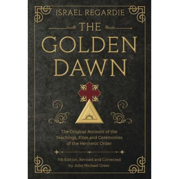 The Golden Dawn: The Original Account of the Teachings, Rites, and Ceremonies of the Hermetic Order - Israel Regardie (Author)