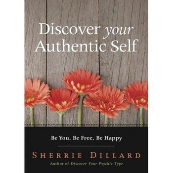 Discover Your Authentic Self: Be You, Be Free, Be Happy - Sherrie Dillard (Author) Discover Your Authentic Self: Be You, Be Free, Be Happy - Sherrie Dillard (Author)
