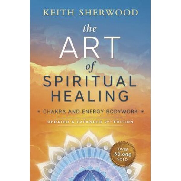 The Art of Spiritual Healing: Chakra and Energy Bodywork - Keith Sherwood (Author)