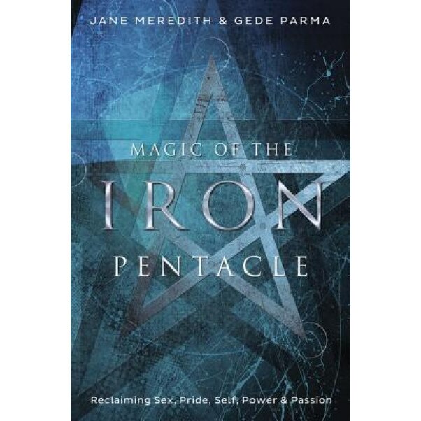Magic of the Iron Pentacle: Reclaiming Sex, Pride, Self, Power & Passion - Jane Meredith (Author)