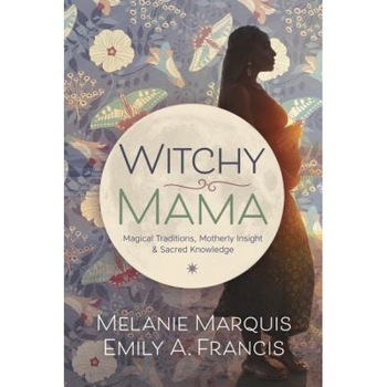 Witchy Mama: Magickal Traditions, Motherly Insights & Sacred Knowledge - Melanie Marquis (Author) Witchy Mama: Magickal Traditions, Motherly Insights & Sacred Knowledge - Melanie Marquis (Author)