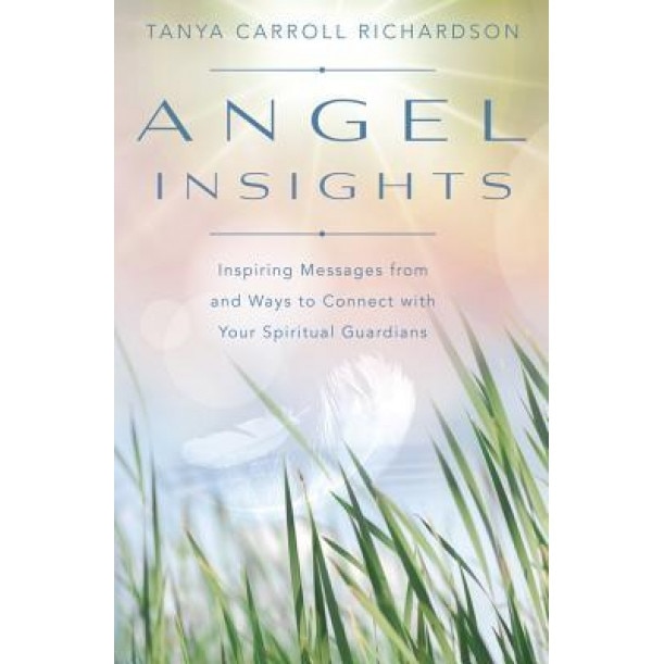 Angel Insights: Inspiring Messages from and Ways to Connect with Your Spiritual Guardians - Tanya Carroll Richardson (Author)