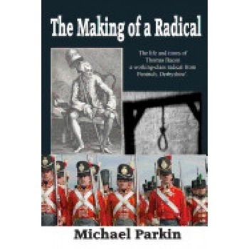The Making of a Radical: The Life and Times of Thomas Bacon a Working-Class Radical from Pentrich, Derbyshire The Making of a Radical: The Life and Times of Thomas Bacon a Working-Class Radical from Pentrich, Derbyshire