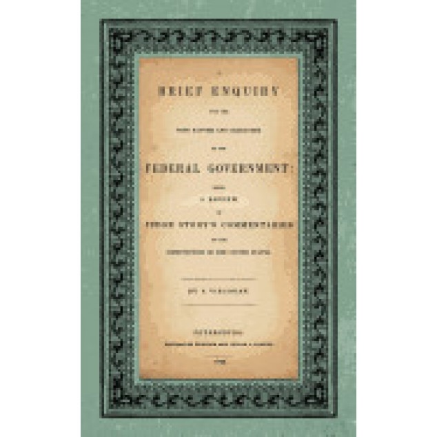 A Brief Enquiry Into the True Nature Character of Our Federal Government. Being a Review of Judge Story's Commentaries on the Constitution of the Un, Abel Parker Upshur (Author)