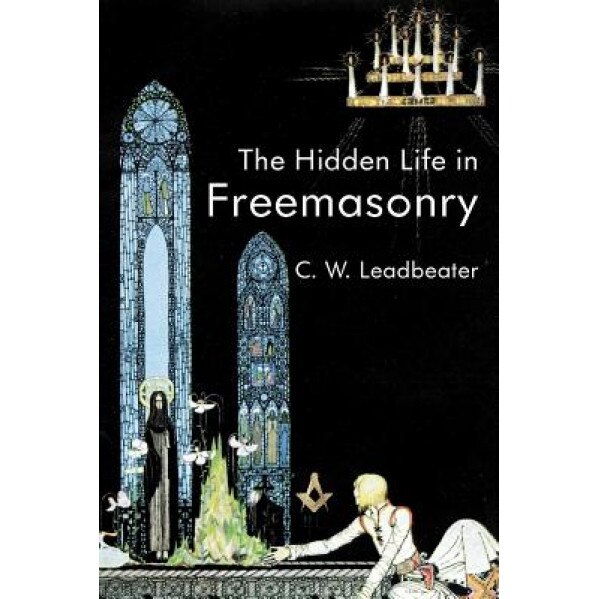 The Hidden Life in Freemasonry, C. W. Leadbeater (Author)