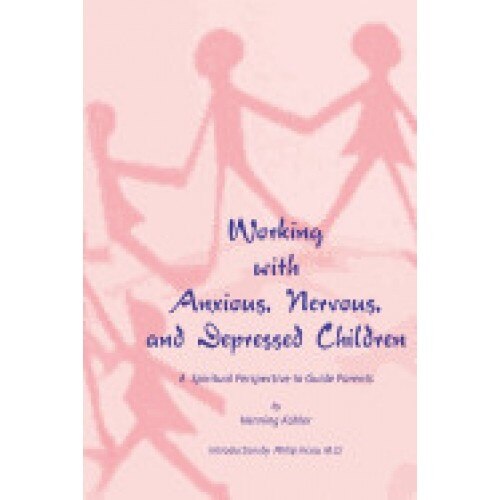 Working with Anxious, Nervous, and Depressed Children: A Spiritual Perspective to Guide Parents