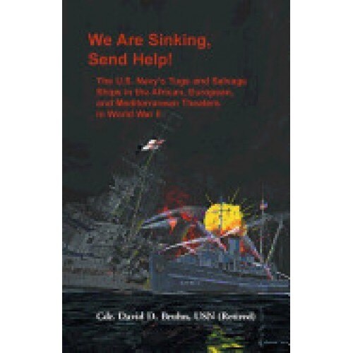 We Are Sinking, Send Help!: The U.S. Navy's Tugs and Salvage Ships in the African, European, and Mediterranean Theaters in World War II