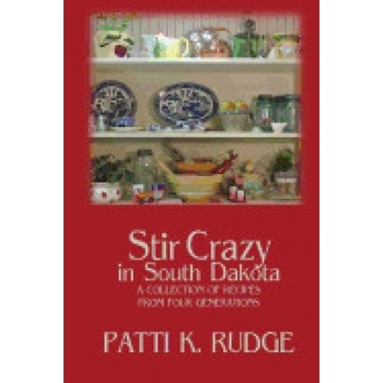 Stir Crazy in South Dakota: A Collection of Recipes from South Dakota Cooks Stir Crazy in South Dakota: A Collection of Recipes from South Dakota Cooks