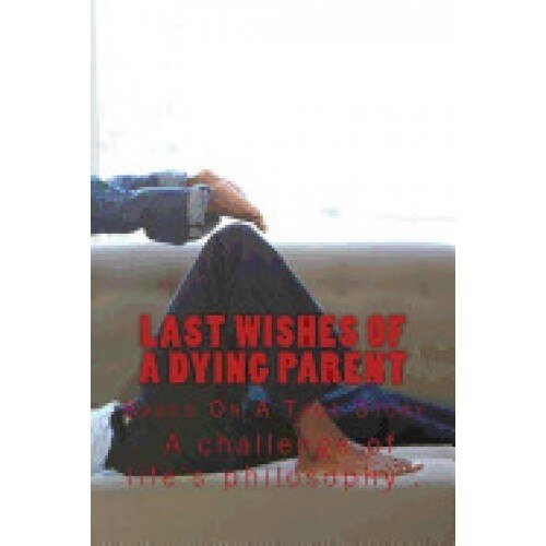 Last Wishes of a Dying Parent: Based on a True Story