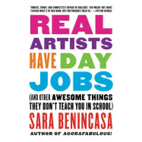 Real Artists Have Day Jobs: (And Other Awesome Things They Don't Teach You in School), Sara Benincasa (Author)