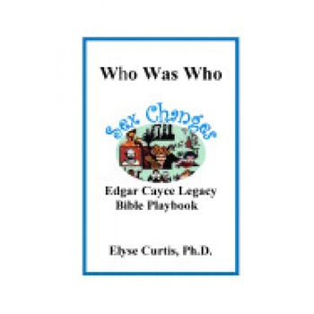 Sex Changes: Who Was Who Edgar Cayce Legacy Bible Playbook - Ph. D. Elyse Curtis (Author) Sex Changes: Who Was Who Edgar Cayce Legacy Bible Playbook - Ph. D. Elyse Curtis (Author)