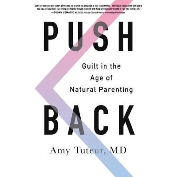 Push Back: Guilt in the Age of Natural Parenting, Amy M. D. Tuteur (Author)