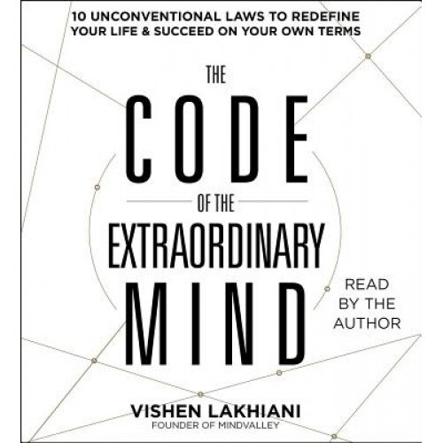 The Code of the Extraordinary Mind: 10 Unconventional Laws to Redefine Your Life and Succeed on Your Own Terms, Vishen Lakhiani (Author)
