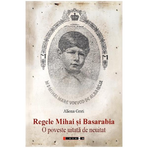 Regele Mihai si Basarabia - Aliona Grati