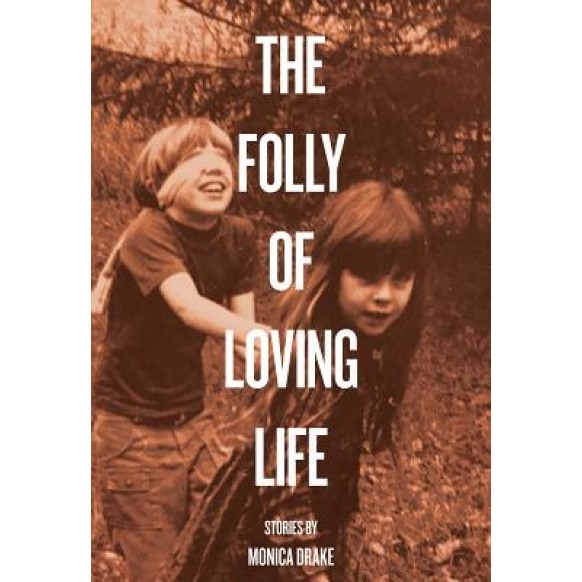 The Folly of Loving Life, Monica Drake (Author)