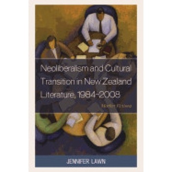 Neoliberalism and Cultural Transition in New Zealand Literature, 1984-2008: Market Fictions Neoliberalism and Cultural Transition in New Zealand Literature, 1984-2008: Market Fictions