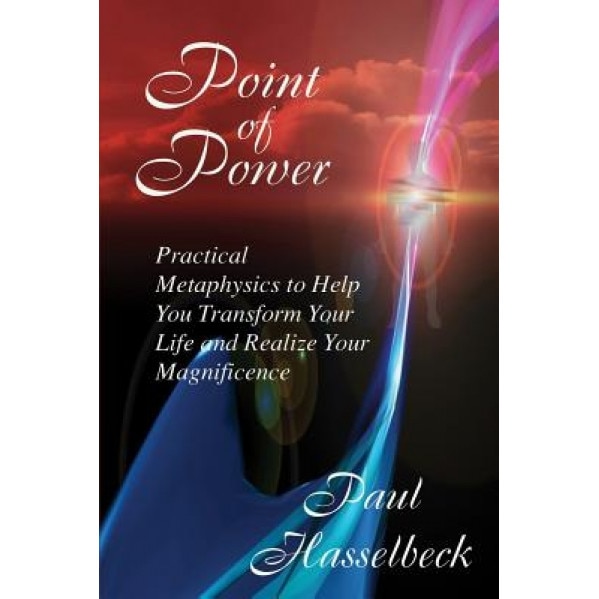 Point of Power: Practical Metaphysics to Help You Transform Your Life and Realize Your Magnificence, Rev Paul Hasselbeck (Author)