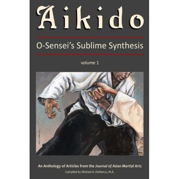 Aikido, Vol. 1: O-Sensei's Sublime Synthesis, K. Taylor M. Sc (Author)