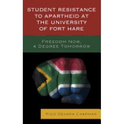 Student Resistance to Apartheid at the University of Fort Hare: Freedom Now, a Degree Tomorrow