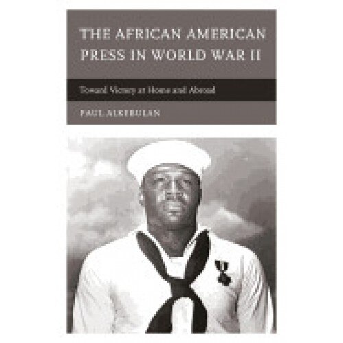The African American Press in World War II: Toward Victory at Home and Abroad