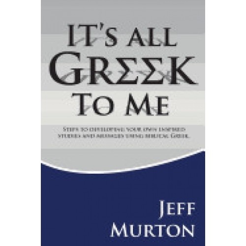 It's All Greek: Steps to Developing Your Own Inspired Studies and Messages Using Biblical Greek