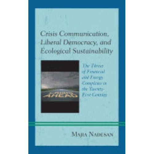 Crisis Communication, Liberal Democracy, and Ecological Sustainability: The Threat of Financial and Energy Complexes in the Twenty-First Century