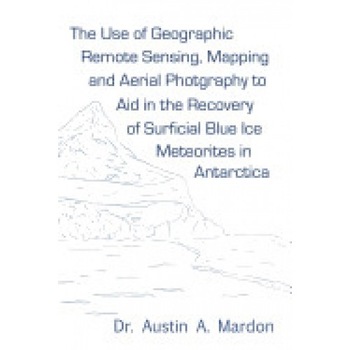 The Use of Geographic Remote Sensing, Mapping and Aerial Photography to Aid in the Recovery of Blue Ice Surficial Meteorites in Antarctica The Use of Geographic Remote Sensing, Mapping and Aerial Photography to Aid in the Recovery of Blue Ice Surficial Meteorites in Antarctica