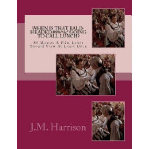 When Is That Bald-Headed #$% Degrees&* Going to Call Lunch?: 88 Movies a Film Lover Should View at Least Once