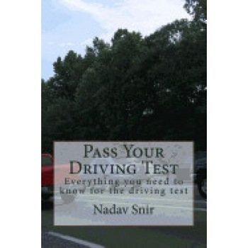 Pass Your Driving Test: Everything You Need to Know to Pass the Driving Test Pass Your Driving Test: Everything You Need to Know to Pass the Driving Test