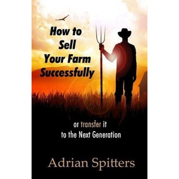 How to Sell Your Farm Successfully: Or Transfer It to the Next Generation - Adrian Spitters (Author) How to Sell Your Farm Successfully: Or Transfer It to the Next Generation - Adrian Spitters (Author)